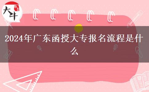 2024年廣東函授大專報名流程是。</div>
                    <div   class=