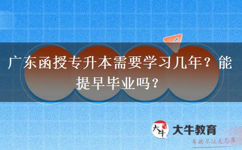 廣東函授專升本需要學(xué)習(xí)幾年？能提早畢業(yè)嗎？