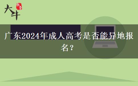 廣東2024年成人高考是否能異地報(bào)名？