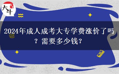 2024年成人成考大專學(xué)費漲價了嗎？需要多少錢？