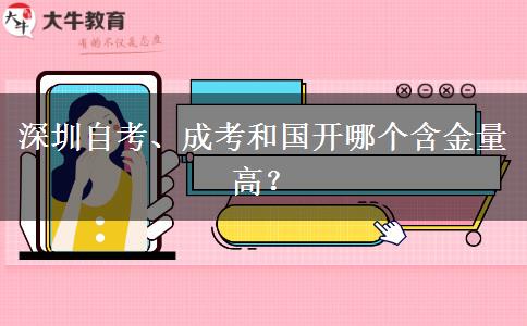 深圳自考、成考和國(guó)開哪個(gè)含金量高？