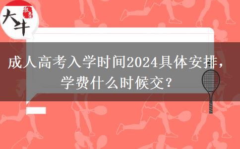 成人高考入學時間2024具體安排，學費什么時候交？