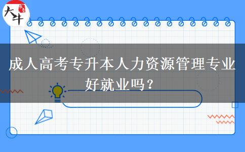 成人高考專升本人力資源管理專業(yè)好就業(yè)嗎？