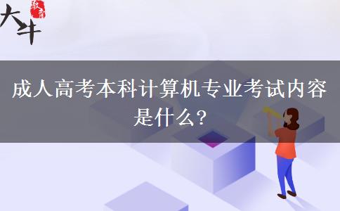 成人高考本科計算機專業(yè)考試內(nèi)容是什么?