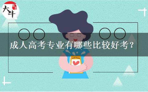 成人高考專業(yè)有哪些比較好考？