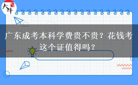 廣東成考本科學(xué)費(fèi)貴不貴？花錢考這個(gè)證值得嗎？