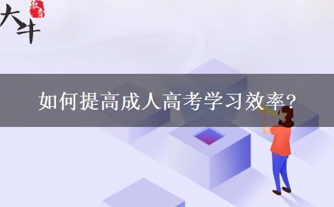 如何提高成人高考學習效率?