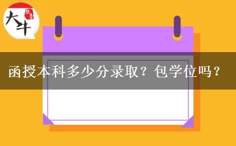 函授本科多少分錄取？包學(xué)位嗎？