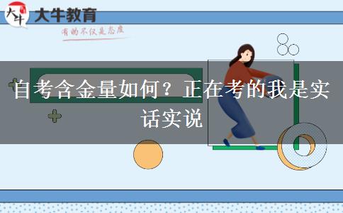 自考含金量如何？正在考的我是實話實說