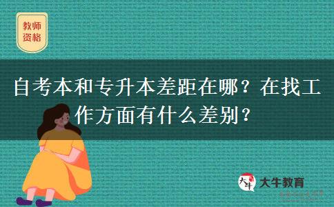 自考本和專升本差距在哪？在找工作方面有什么差別？