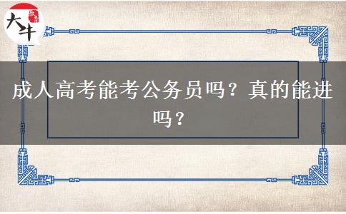 成人高考能考公務(wù)員嗎？真的能進(jìn)嗎？