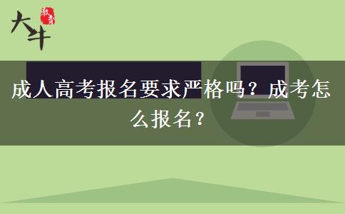 成人高考報名要求嚴格嗎？成考怎么報名？