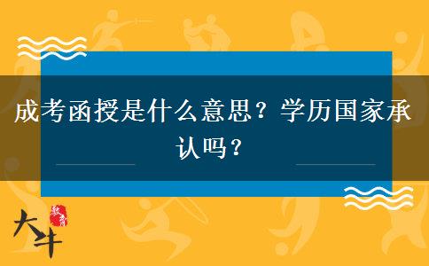 成考函授是什么意思？學(xué)歷國家承認(rèn)嗎？