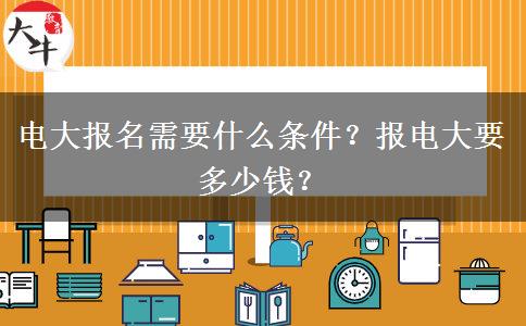 電大報名需要什么條件？報電大要多少錢？