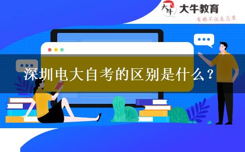 深圳電大自考的區(qū)別是什么？