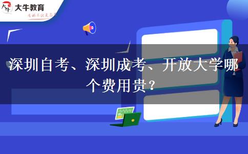 深圳自考、深圳成考、開放大學哪個費用貴？