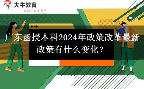 廣東函授本科2024年政策改革最新政策有什么變化？