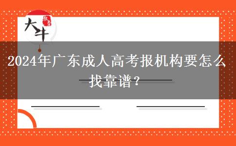 2024年廣東成人高考報機(jī)構(gòu)要怎么找靠譜？