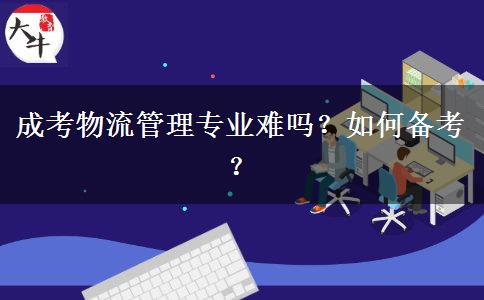 成考物流管理專業(yè)難嗎？如何備考？