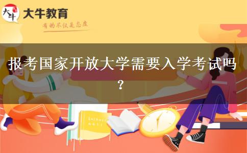 報考國家開放大學需要入學考試嗎？