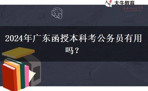 2024年廣東函授本科考公務(wù)員有用嗎？