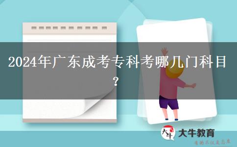 2024年廣東成考?？瓶寄膸组T科目？