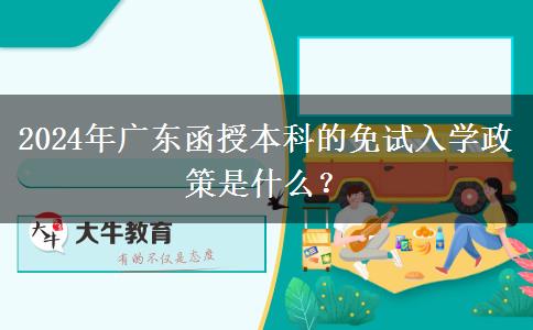 2024年廣東函授本科的免試入學政策是什么？