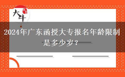 2024年廣東函授大專報名年齡限制是多少歲？