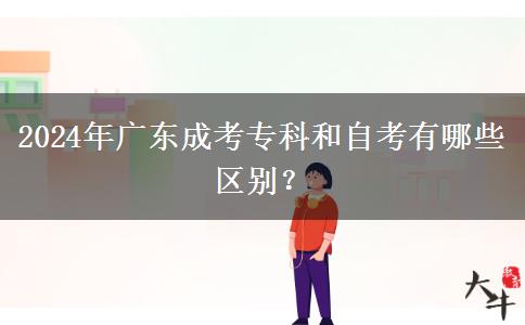 2024年廣東成考專科和自考有哪些區(qū)別？