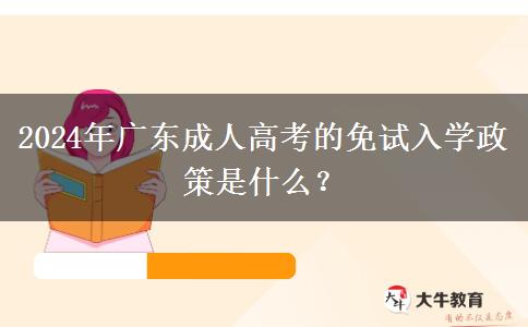 2024年廣東成人高考的免試入學政策是什么？