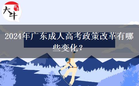 2024年廣東成人高考政策改革有哪些變化？