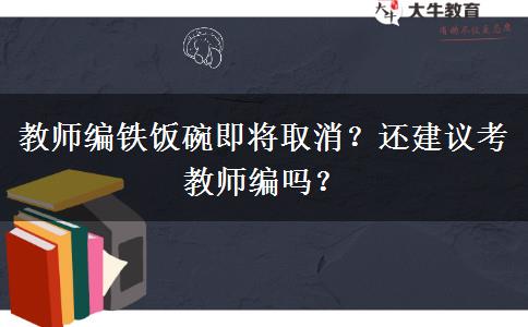 教師編鐵飯碗即將取消？還建議考教師編嗎？
