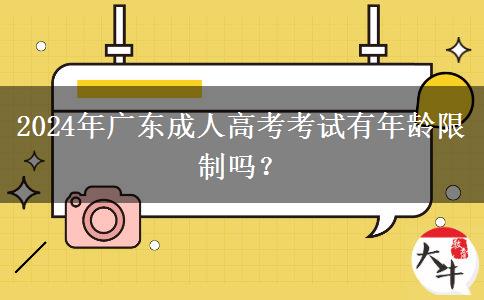 2024年廣東成人高考考試有年齡限制嗎？