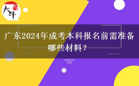 廣東2024年成考本科報名前需準備哪些材料？