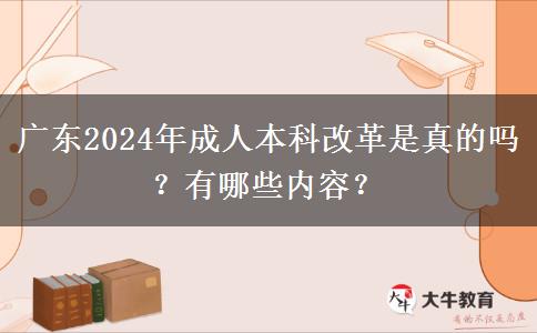 廣東2024年成人本科改革是真的嗎？有哪些內(nèi)容？