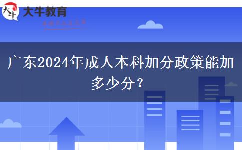 廣東2024年成人本科加分政策能加多少分？