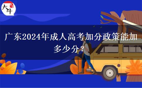廣東2024年成人高考加分政策能加多少分？