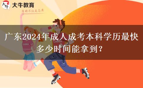 廣東2024年成人成考本科學(xué)歷最快多少時(shí)間能拿到？