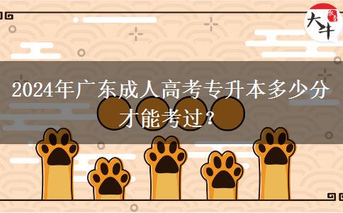 2024年廣東成人高考專升本多少分才能考過？