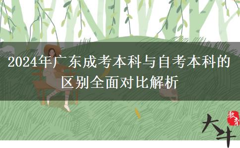 2024年廣東成考本科與自考本科的區(qū)別全面對(duì)比解析
