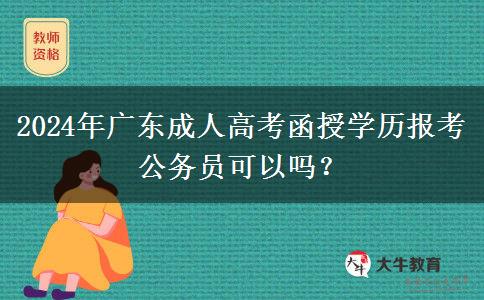 2024年廣東成人高考函授學(xué)歷報(bào)考公務(wù)員可以嗎？