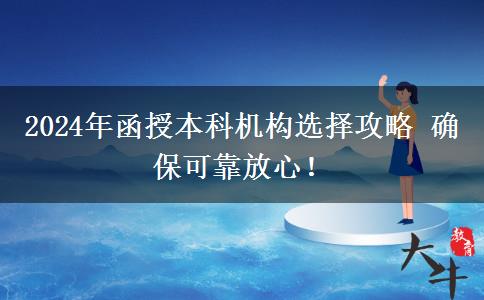 2024年函授本科機(jī)構(gòu)選擇攻略 確?？煽糠判?！