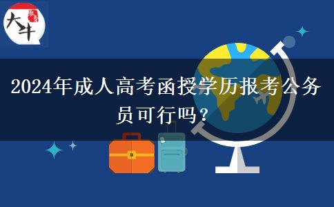 2024年成人高考函授學歷報考公務員可行嗎？