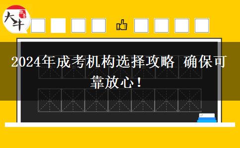2024年成考機構(gòu)選擇攻略 確?？煽糠判模? title=