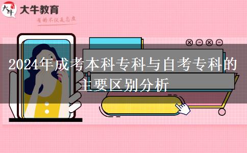 2024年成考本科?？婆c自考?？频闹饕獏^(qū)別分析