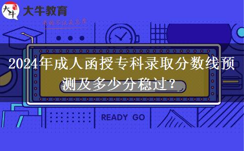 2024年成人函授?？其浫》謹?shù)線預(yù)測及多少分穩(wěn)過？