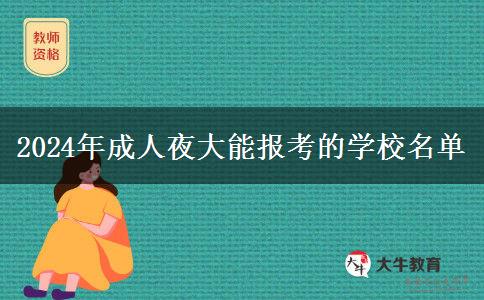 2024年成人夜大能報考的學校名單 2024年成人夜大能報考的學校名單