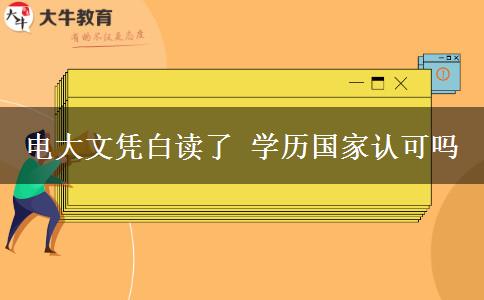 電大文憑白讀了 學(xué)歷國家認(rèn)可嗎