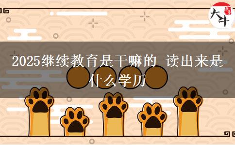 2025繼續(xù)教育是干嘛的 讀出來(lái)是什么學(xué)歷