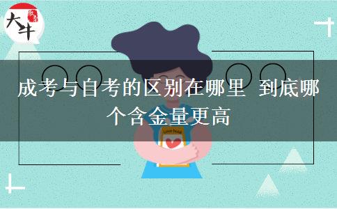 成考與自考的區(qū)別在哪里 到底哪個含金量更高